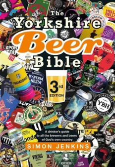 The Yorkshire Beer Bible third edition : A drinker???s guide to all the brewers and beers of God???s own county