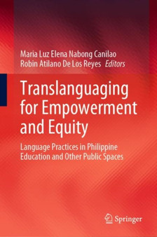 Translanguaging for Empowerment and Equity : Language Practices in Philippine Education and Other Public Spaces