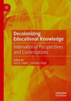 Decolonizing Educational Knowledge : International Perspectives and Contestations