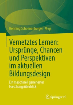 Vernetztes Lernen: Ursprunge, Chancen und Perspektiven im aktuellen Bildungsdesign : Ein maschinell generierter Forschungsuberblick