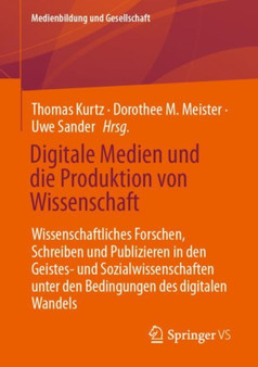 Digitale Medien und die Produktion von Wissenschaft : Wissenschaftliches Forschen, Schreiben und Publizieren in den Geistes- und Sozialwissenschaften unter den Bedingungen des digitalen Wandels : 47