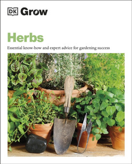 Grow Herbs : Essential Know-how and Expert Advice for Gardening Success