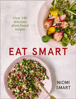 Eat Smart ??? Over 140 Delicious Plant-Based Recipes