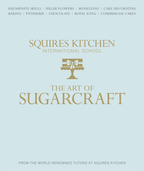 The Art of Sugarcraft : Sugarpaste Skills, Sugar Flowers, Modelling, Cake Decorating, Baking, Patisserie, Chocolate, Royal Icing and Commercial Cakes