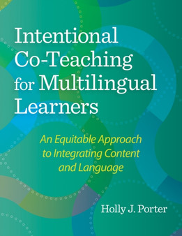 Intentional Co-Teaching for Multilingual Learners : An Equitable Approach to Integrating Content and Language