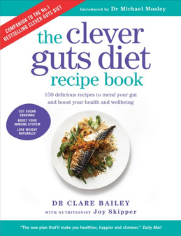The Clever Guts Recipe Book : 150 delicious recipes to mend your gut and boost your health and wellbeing