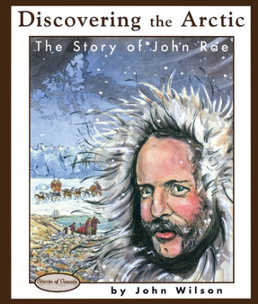 Discovering the Arctic : The Story of John Rae