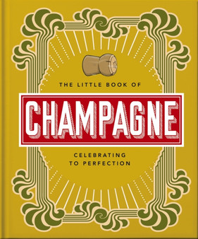 The Little Book of Champagne : A Bubbly Guide to the World's Most Famous Fizz!
