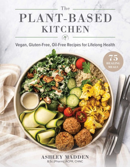 The Plant-Based Cookbook : Vegan, Gluten-Free, Oil-Free Recipes for Lifelong Health
