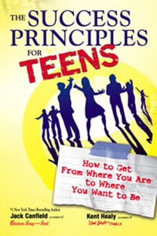 The Success Principles for Teens : How to Get From Where You Are to Where You Want to Be The Success Principles for Teens : How to Get From Where You Are to Where You Want to Be