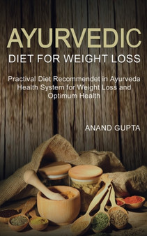 Ayurvedic Diet for Weight Loss : Practical Diet Recommended in Ayurveda Health System for Weight Loss and
