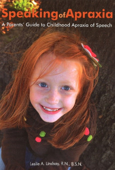 Speaking of Apraxia : A Parents' Guide to Childhood Apraxia of Speech