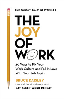 The Joy of Work : 30 Ways to Fix Your Work Culture and Fall in Love with Your Job Again