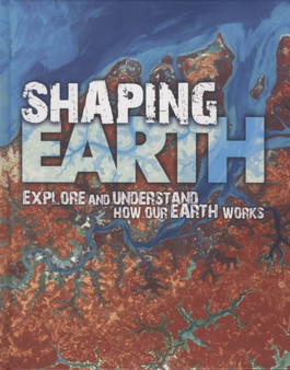 Shaping Earth : Explore and Understand how our Earth Works