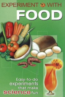 Experiment with Food : Easy-To-Do Experiments That Make Science Fun