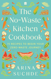 The No-Waste Kitchen Cookbook : 75 Recipes to Begin Your Zero-Waste Journey