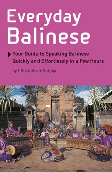 Everyday Balinese : Your Guide to Speaking Balinese Quickly and Effortlessly in a Few Hours