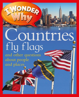 I Wonder Why Countries Fly Flags: And Other Questions About People and Places