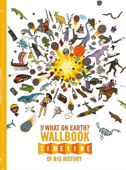 The What on Earth? Wallbook Timeline of Big History : The Incredible Story of Planet Earth from the Big Bang to the Present Day