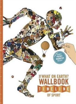 The What on Earth? Wallbook Timeline of Sport : The Sensational Story of Sport from the Ancient Olympics to the Present Day