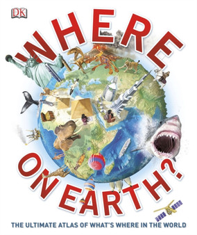 Where on Earth? : The Ultimate Atlas of What's Where in the World
