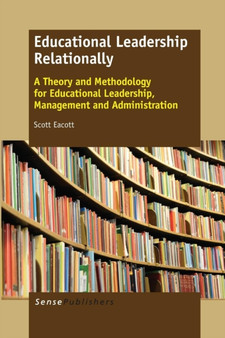 Educational Leadership Relationally : A Theory and Methodology for Educational Leadership, Management and Administration