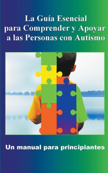 Comprender y Apoyar a las Personas con Autismo : Un manual para principiantes