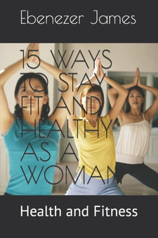 15 Ways to Stay Fit and Healthy as a Woman : Health and Fitness