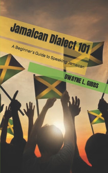 Jamaican Dialect 101 : A Beginner's Guide to Speaking Jamaican