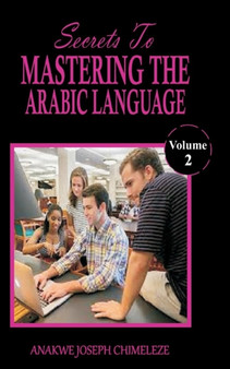 Secrets to mastering the Arabic Language : Learn and speak Arabic as if you were born in Arabia : 1