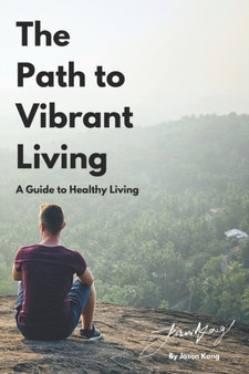 The Path To Vibrant Living : A Guide To Healthy Living