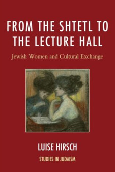 From the Shtetl to the Lecture Hall : Jewish Women and Cultural Exchange