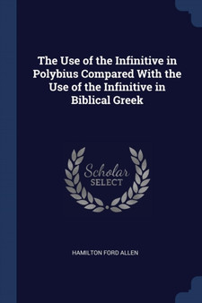 The Use of the Infinitive in Polybius Compared With the Use of the Infinitive in Biblical Greek