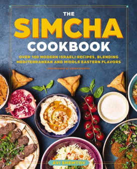 The Simcha Cookbook : Over 100 Modern Israeli Recipes, Blending Mediterranean and Middle Eastern Foods