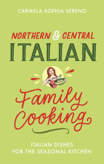 Northern & Central Italian Family Cooking : Italian Dishes for the Seasonal Kitchen
