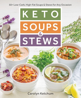Keto Soups & Stews : 50+ Low-Carb, High-Fat Soups & Stews for Any Occasion