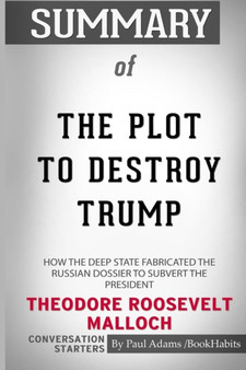 Summary of the Plot to Destroy Trump by Theodore Roosevelt Malloch : Conversation Starters