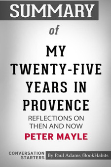 Summary of My Twenty-Five Years in Provence : Reflections on Then and Now by Peter Mayle: Conversation Starters