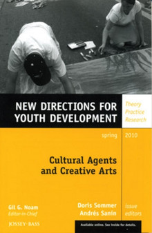Cultural Agents and Creative Arts : New Directions for Youth Development, Number 125