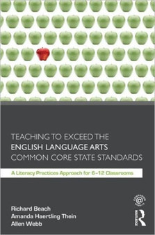 Teaching to Exceed the English Language Arts Common Core State Standards : A Literacy Practices Approach for 6-12 Classrooms Teaching to Exceed the English Language Arts Common Core State Standards : A Literacy Practices Approach for 6-12 Classrooms