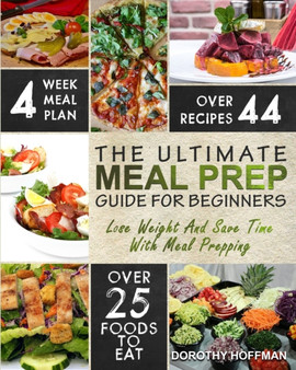 Meal Prep : The Essential Meal Prep Guide For Beginners - Lose Weight And Save Time With Meal Prepping