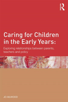 Caring for Children in the Early Years : Exploring relationships between parents, teachers and policy