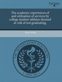 The Academic Experiences of and Utilization of Services by College Student-Athletes Deemed At-Risk of Not Graduating