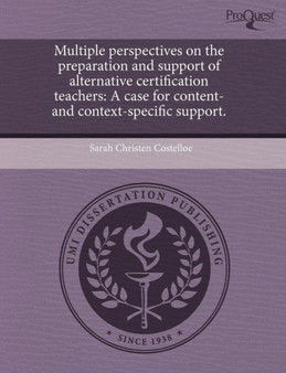 Multiple Perspectives on the Preparation and Support of Alternative Certification Teachers : A Case for Content- And Context-Specific Support.