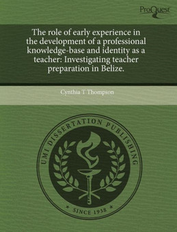 The Role of Early Experience in the Development of a Professional Knowledge-Base and Identity as a Teacher: Investigating Teacher Preparation in Beliz
