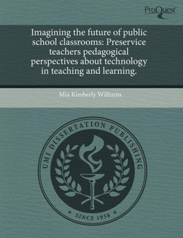 Imagining the Future of Public School Classrooms: Preservice Teachers Pedagogical Perspectives about Technology in Teaching and Learning