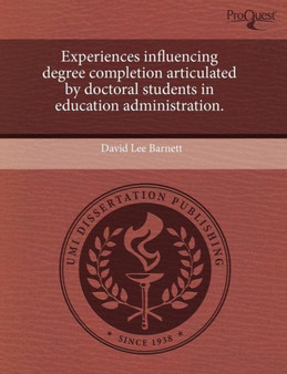 Experiences Influencing Degree Completion Articulated by Doctoral Students in Education Administration