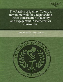 The Algebra of identity : Toward a new framework for understanding the co-construction of identity and engagement in mathematics classrooms.