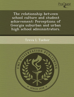 The Relationship Between School Culture and Student Achievement: Perceptions of Georgia Suburban and Urban High School Administrators The Relationship Between School Culture and Student Achievement: Perceptions of Georgia Suburban and Urban High School Administrators