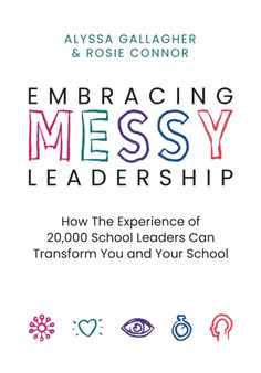 Embracing MESSY Leadership : How the Experience of 20,000 School Leaders Can Transform You and Your School